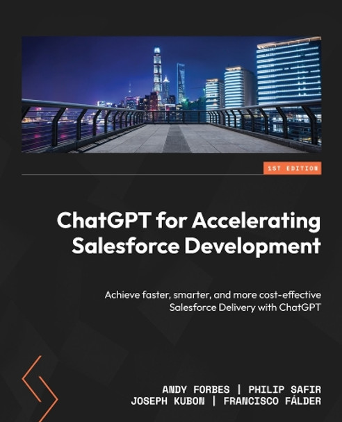 ChatGPT for Accelerating Salesforce Development: Achieve faster, smarter, and more cost-effective Salesforce Delivery with ChatGPT by Andy Forbes 9781835084076