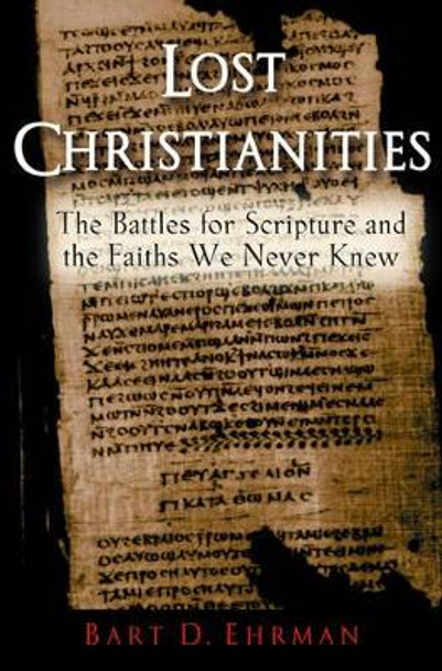 Lost Christianities: The Battles for Scripture and the Faiths We Never Knew by Bart D. Ehrman