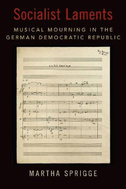 Socialist Laments: Musical Mourning in the German Democratic Republic by Martha Sprigge
