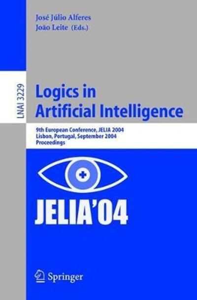 Logics in Artificial Intelligence: 9th European Conference, JELIA 2004, Lisbon, Portugal, September 27-30, 2004, Proceedings by Julio Alferes Jose 9783540232421