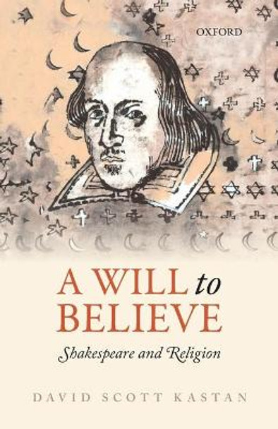 A Will to Believe: Shakespeare and Religion by David Scott Kastan