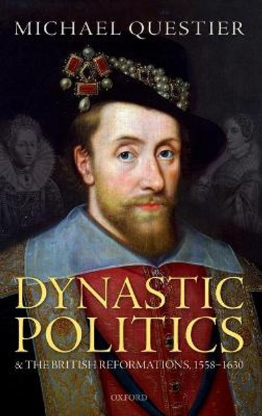 Dynastic Politics and the British Reformations, 1558-1630 by Michael Questier