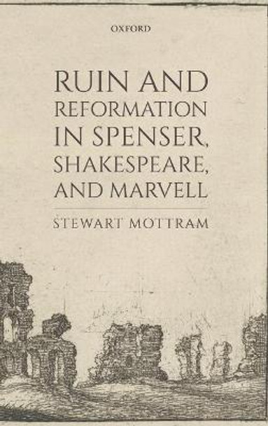 Ruin and Reformation in Spenser, Shakespeare, and Marvell by Stewart Mottram