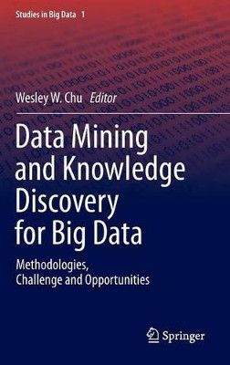 Data Mining and Knowledge Discovery for Big Data: Methodologies, Challenge and Opportunities by Wesley W. Chu 9783642408366