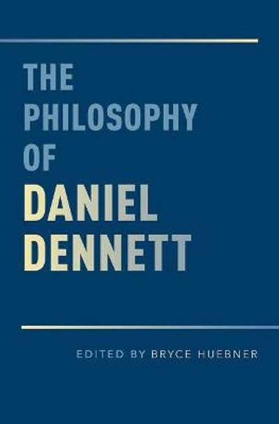 The Philosophy of Daniel Dennett by Bryce Huebner