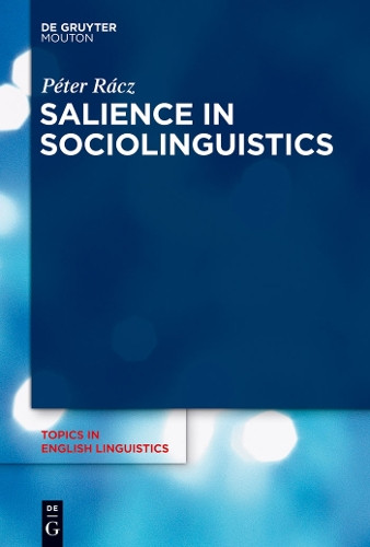 Salience in Sociolinguistics: A Quantitative Approach by Peter Racz 9783110304329