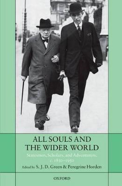 All Souls and the Wider World: Statesmen, Scholars, and Adventurers, c. 1850-1950 by S. J. D. Green