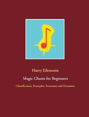 Magic Chants for Beginners: Classification, Examples, Structures and Dynamics by Harry Eilenstein 9783754303061