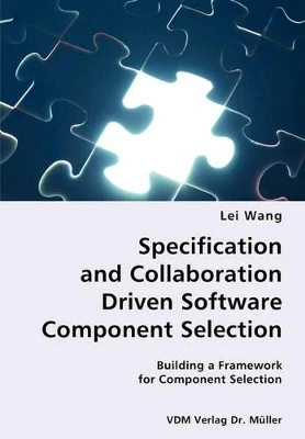 Specification and Collaboration Driven Software Component Selection- Building a Framework for Component Selection by Lei Wang 9783836428019