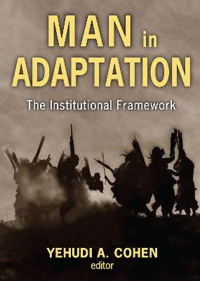 Man in Adaptation: The Institutional Framework by Yehudi A. Cohen