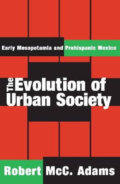 The Evolution of Urban Society: Early Mesopotamia and Prehispanic Mexico by Robert McC. Adams