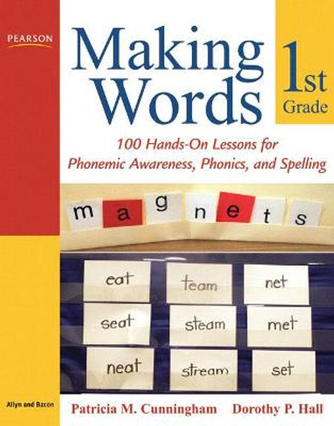 Making Words First Grade: 100 Hands-On Lessons for Phonemic Awareness, Phonics and Spelling by Patricia M. Cunningham