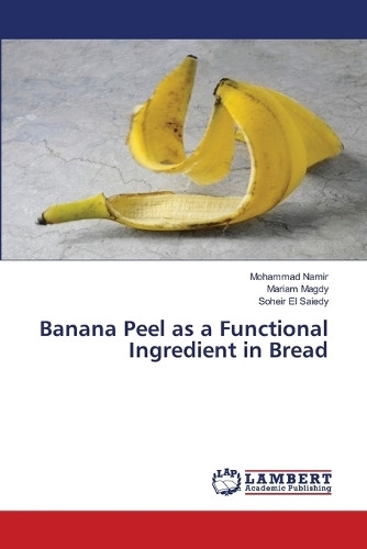 Banana Peel as a Functional Ingredient in Bread by Mohammad Namir 9786208012076