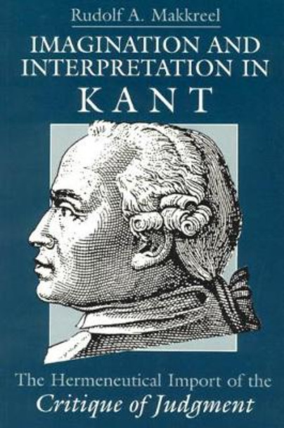 Imagination and Interpretation in Kant: The Hermeneutical Import of the &quot;Critique of Judgment&quot; by Rudolf A. Makkreel