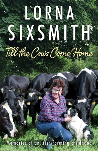 Till the Cows Come Home: Memories of an Irish farming childhood by Lorna Sixsmith