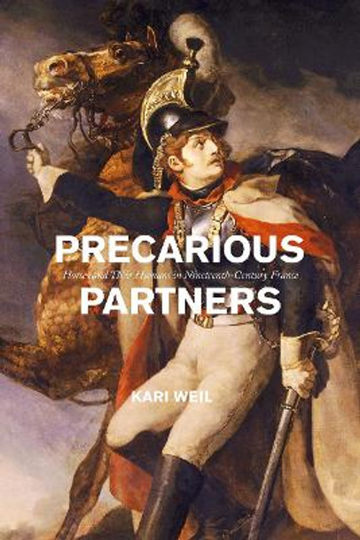 Precarious Partners: Horses and Their Humans in Nineteenth-Century France by Kari Weil