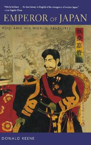 Emperor of Japan: Meiji and His World, 1852-1912 by Donald Keene