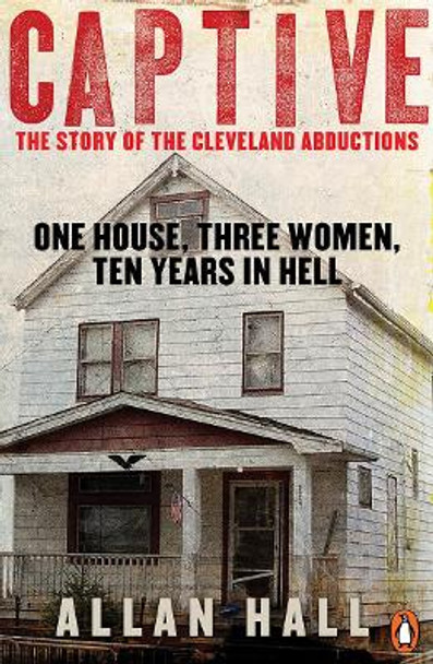 Captive: One House, Three Women and Ten Years in Hell by Allan Hall