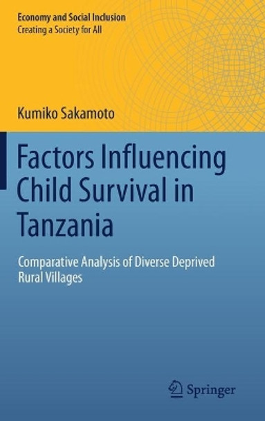 Factors Influencing Child Survival in Tanzania: Comparative Analysis of Diverse Deprived Rural Villages by Kumiko Sakamoto 9789811376382