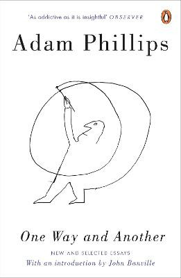 One Way and Another: New and Selected Essays by Adam Phillips