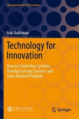 Technology for Innovation: How to Create New Systems, Develop Existing Systems and Solve Related Problems by Isak Bukhman 9789811610431