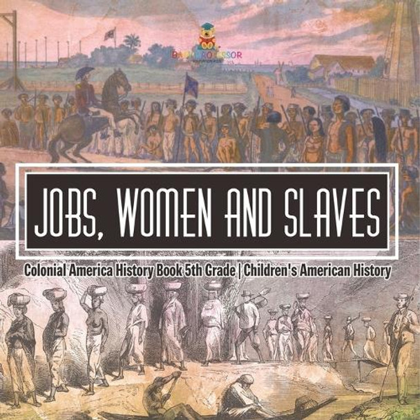 Jobs, Women and Slaves - Colonial America History Book 5th Grade Children's American History by Baby Professor 9798869435293