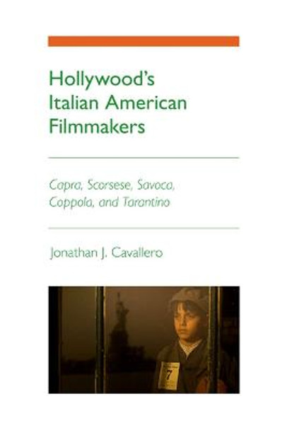 Hollywood's Italian American Filmmakers: Capra, Scorsese, Savoca, Coppola, and Tarantino by Jonathan J. Cavallero