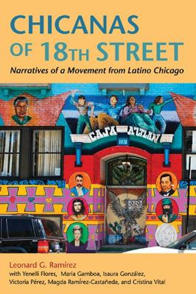 Chicanas of 18th Street: Narratives of a Movement from Latino Chicago by Leonard G. Ramirez