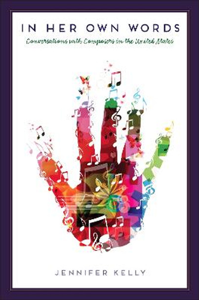In Her Own Words: Conversations with Composers in the United States by Jennifer Kelly