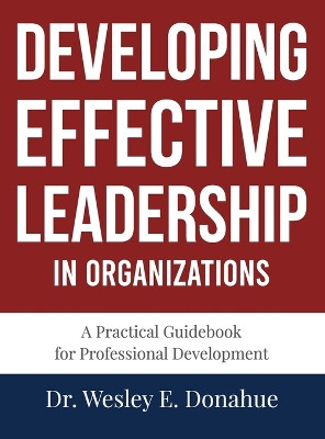 Developing Effective Leadership in Organizations by Wesley E Donahue 9798218036027