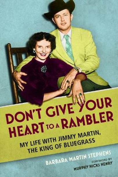 Don't Give Your Heart to a Rambler: My Life with Jimmy Martin, the King of Bluegrass by Barbara Martin Stephens