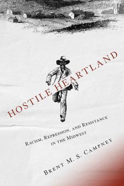 Hostile Heartland: Racism, Repression, and Resistance in the Midwest by Brent M.S. Campney