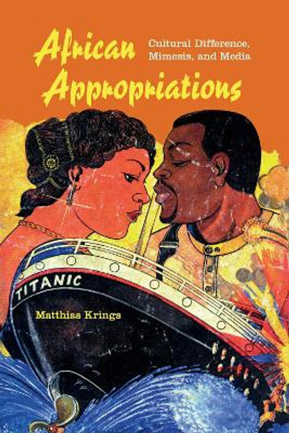 African Appropriations: Cultural Difference, Mimesis, and Media by Matthias Krings