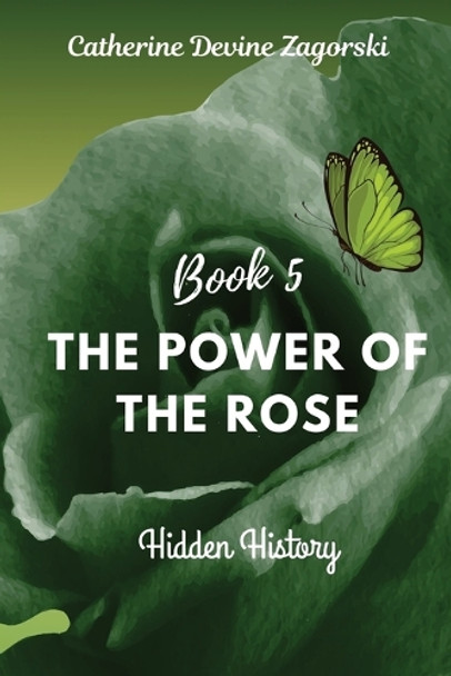 The Power of the Rose: Hidden History by Catherine Devine Zagorski 9798218472412
