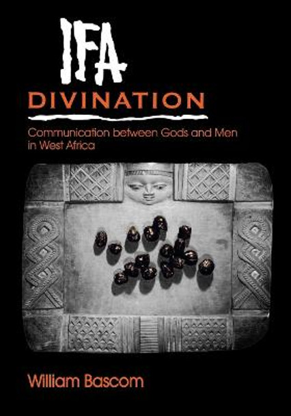 Ifa Divination: Communication between Gods and Men in West Africa by William W. Bascom