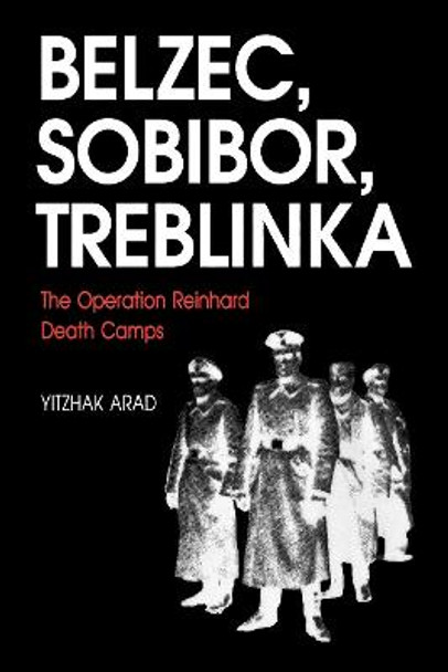 Belzec, Sobibor, Treblinka: The Operation Reinhard Death Camps by Yitzhak Arad
