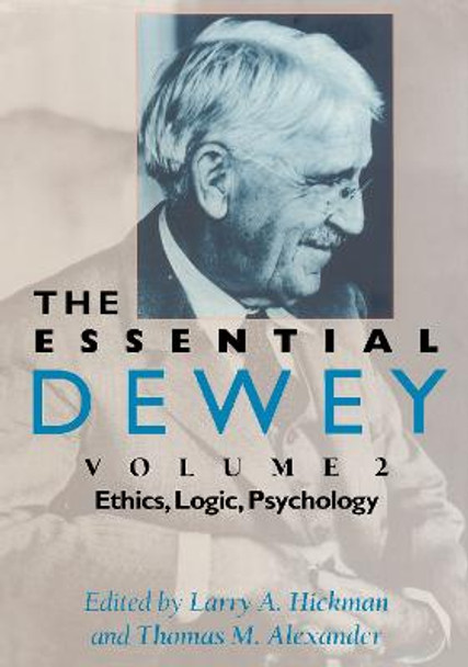 The Essential Dewey, Volume 2: Ethics, Logic, Psychology by Larry A. Hickman