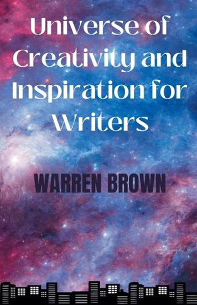 Universe of Creativity and Inspiration for Writers by Warren Brown 9798223444152