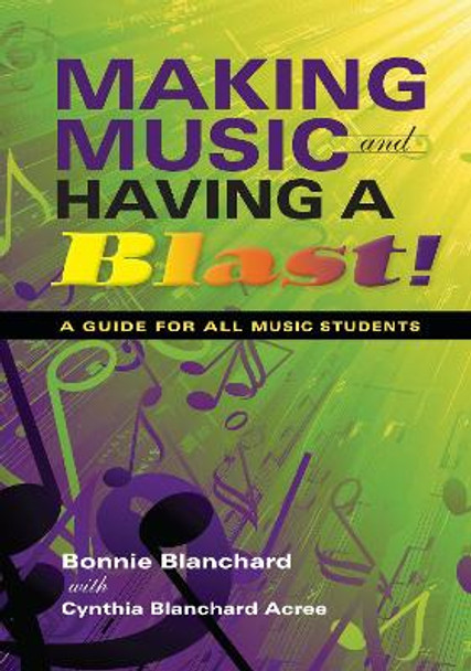 Making Music and Having a Blast!: A Guide for All Music Students by Bonnie Blanchard