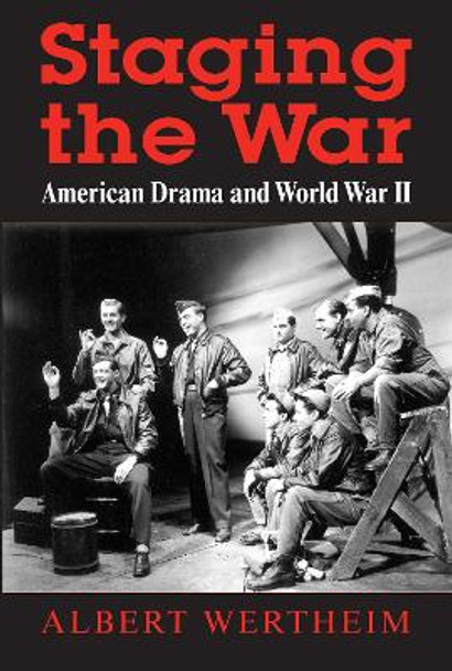 Staging the War: American Drama and World War II by Albert Wertheim