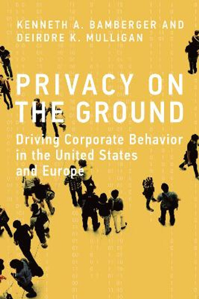 Privacy on the Ground: Driving Corporate Behavior in the United States and Europe by Kenneth A. Bamberger