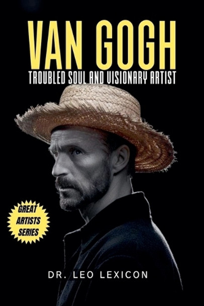 Van Gogh: Troubled Soul and Visionary Artist by Dr Leo Lexicon 9798227253446