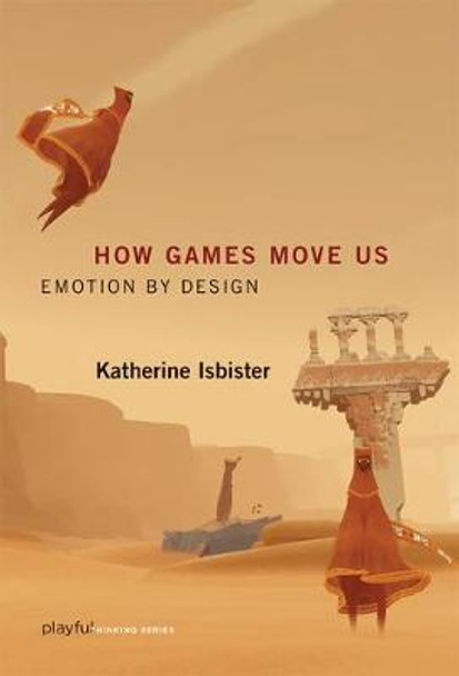 How Games Move Us: Emotion by Design by Katherine Isbister