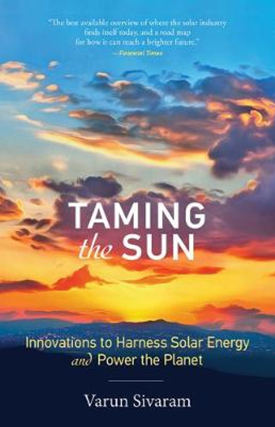 Taming the Sun: Innovations to Harness Solar Energy and Power the Planet by Varun Sivaram