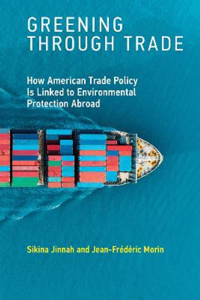 Greening through Trade: How American Trade Policy Is Linked to Environmental Protection Abroad by Sikina Jinnah