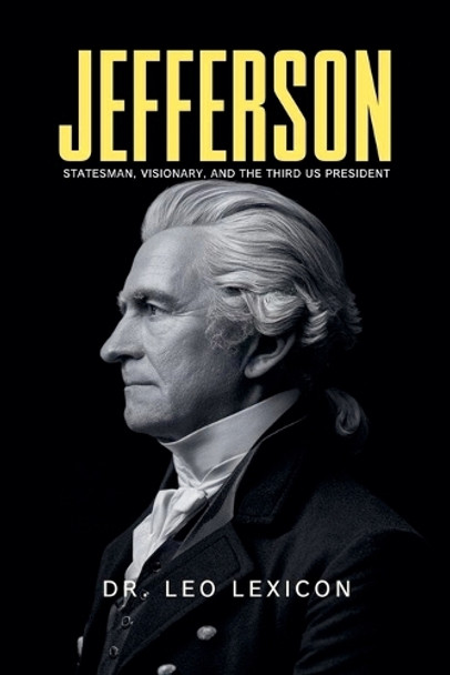 Jefferson: Statesman, Visionary, and the Third US President by Dr Leo Lexicon 9798227553072