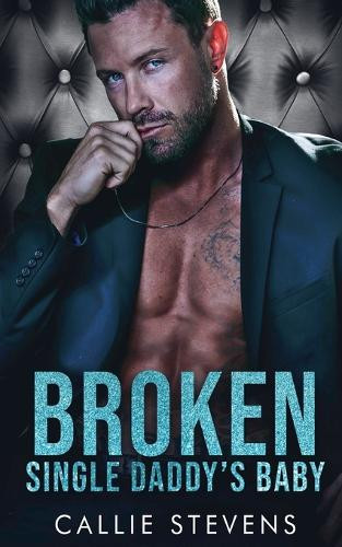 Broken Single Daddy's Baby by Callie Stevens 9798227584335