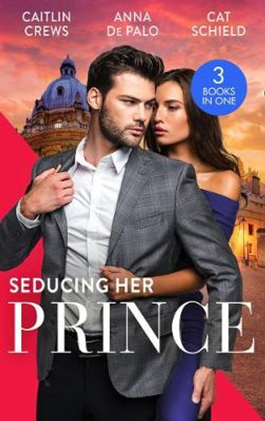 Seducing Her Prince: A Royal Without Rules (Royal & Ruthless) / One Night with Prince Charming / A Royal Baby Surprise (Mills & Boon M&B) by Caitlin Crews
