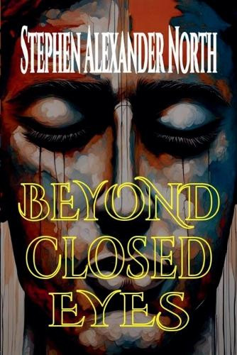 Beyond Closed Eyes by Stephen Alexander North 9798227693280