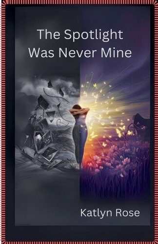 The Spotlight Was Never Mine by Katlyn Rose 9798230601401